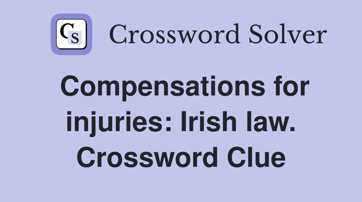 Compensations for injuries: Irish law. Crossword Clue