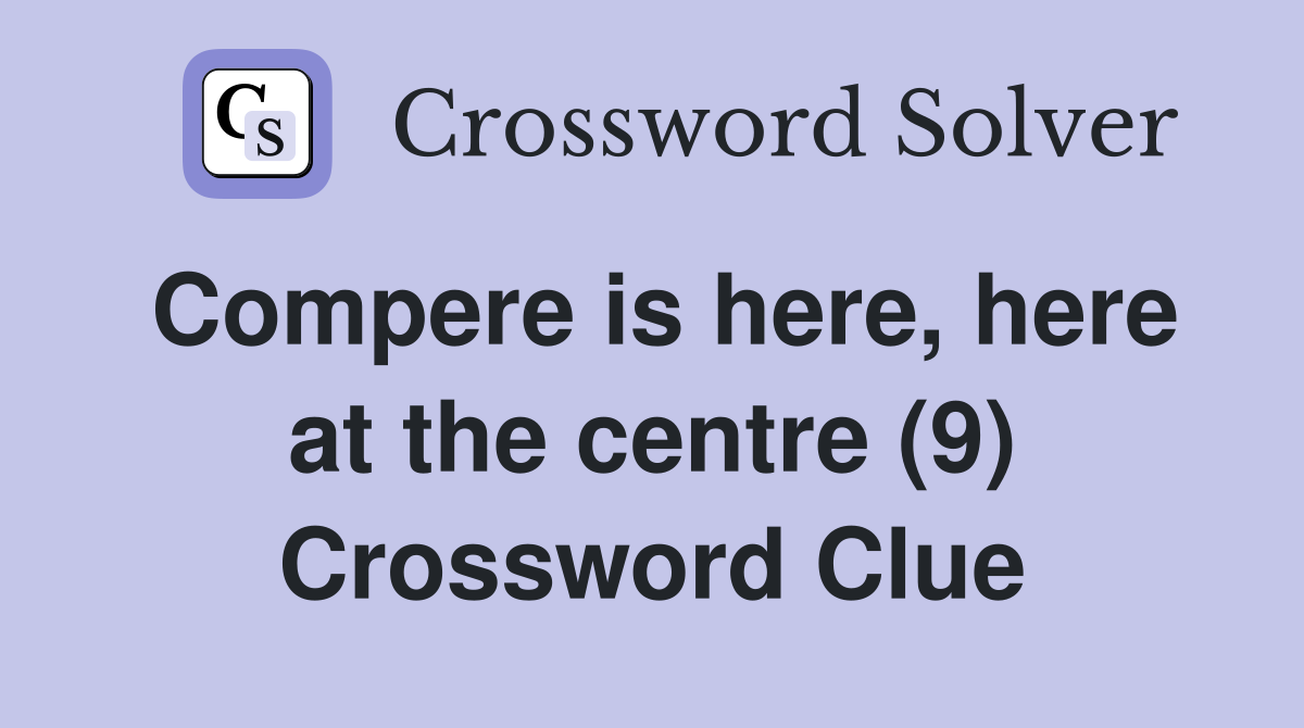Compere is here, here at the centre (9) Crossword Clue