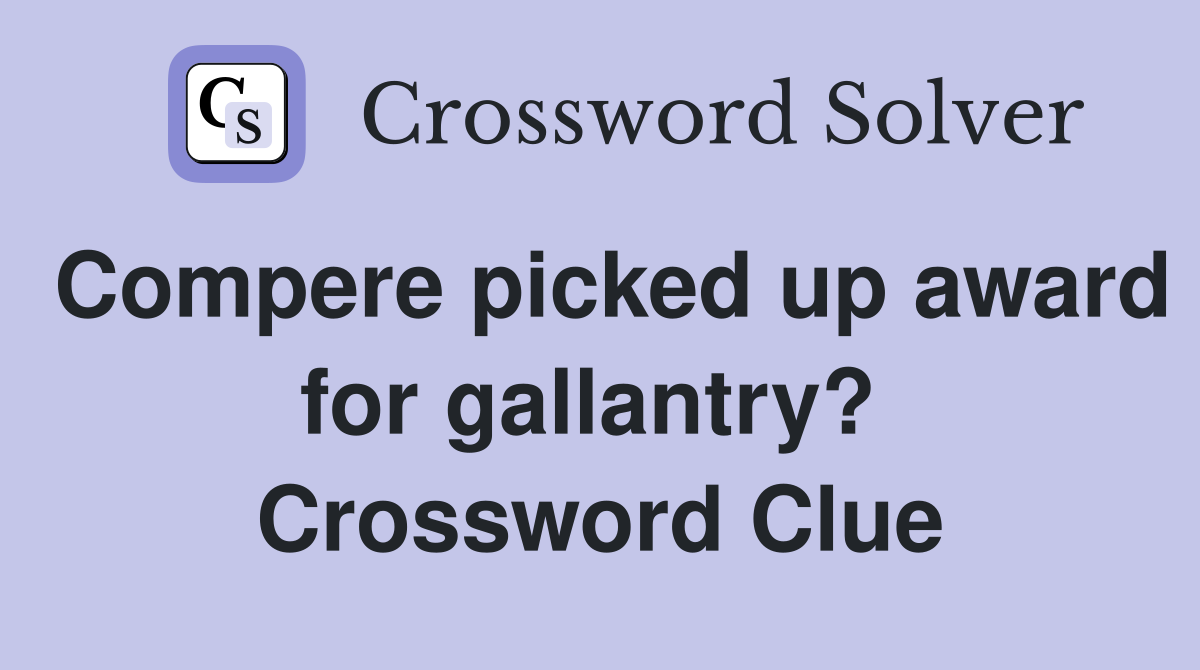 Compere picked up award for gallantry?  Crossword Clue