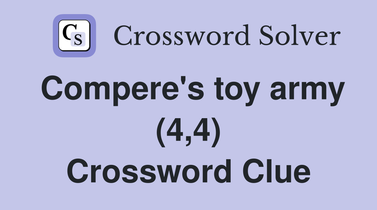 Compere's toy army (4,4) Crossword Clue
