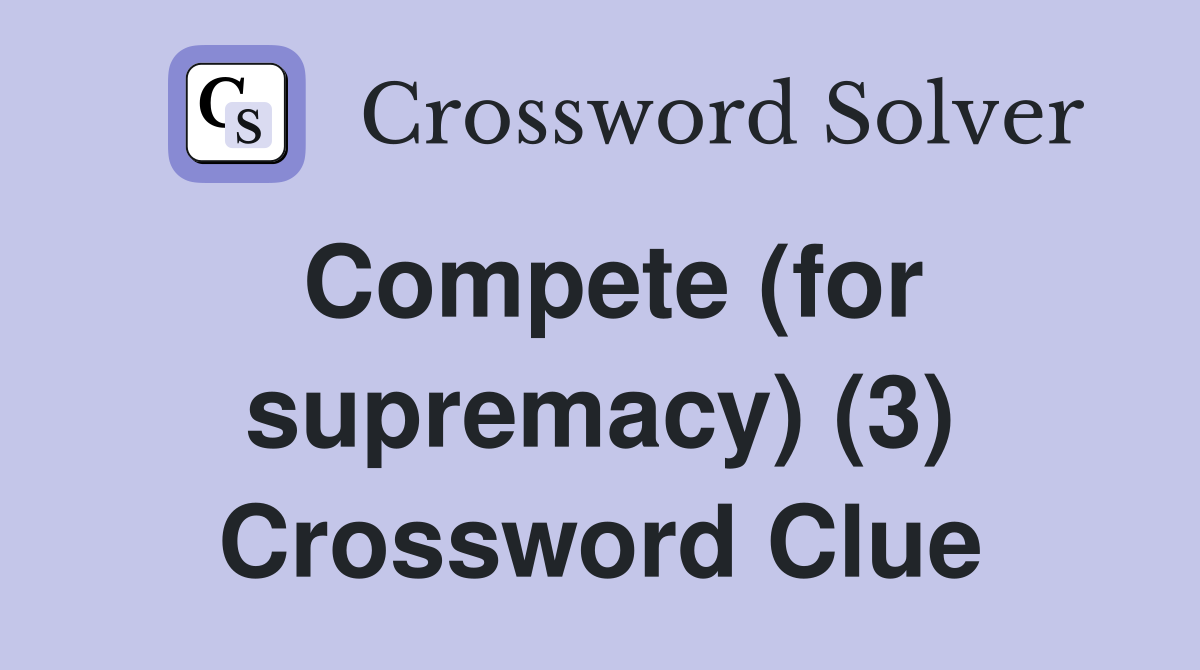 Compete (for supremacy) (3) Crossword Clue