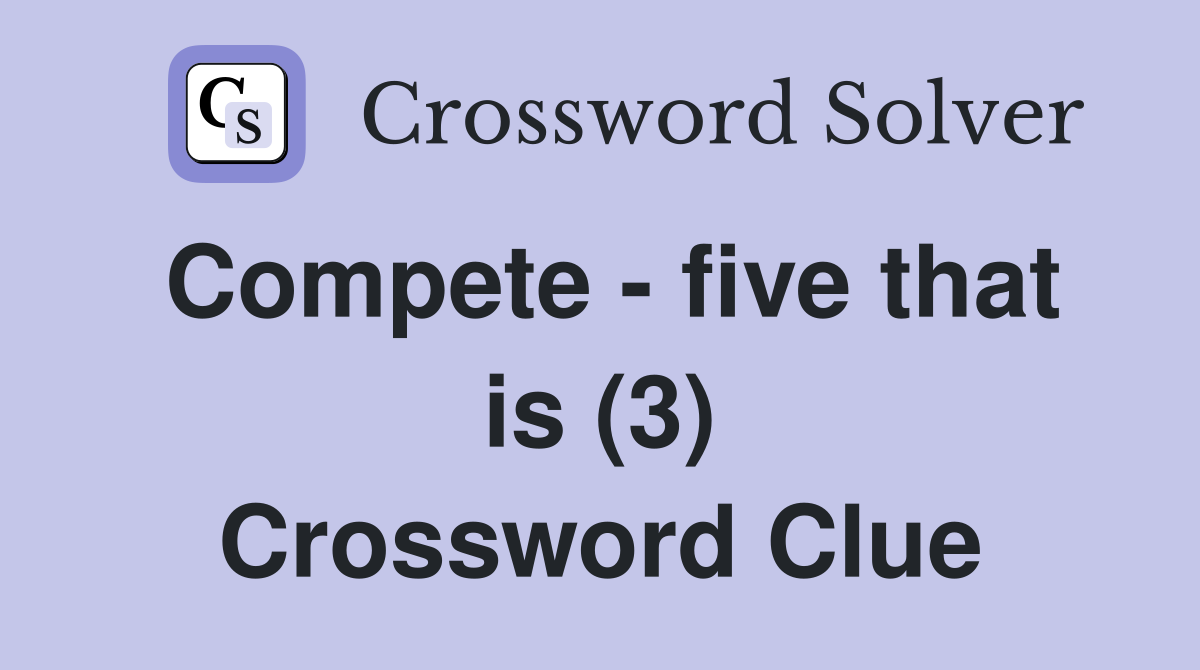 Compete - five that is (3) Crossword Clue