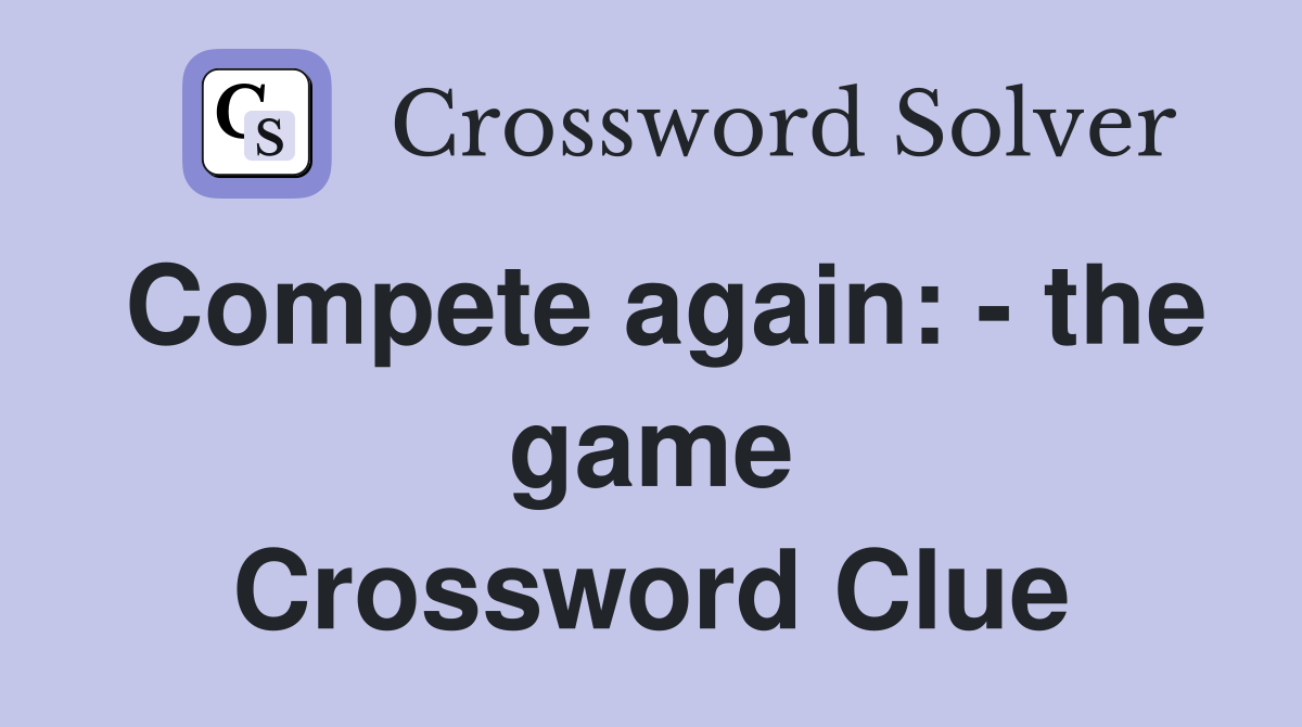 Compete again: - the game Crossword Clue
