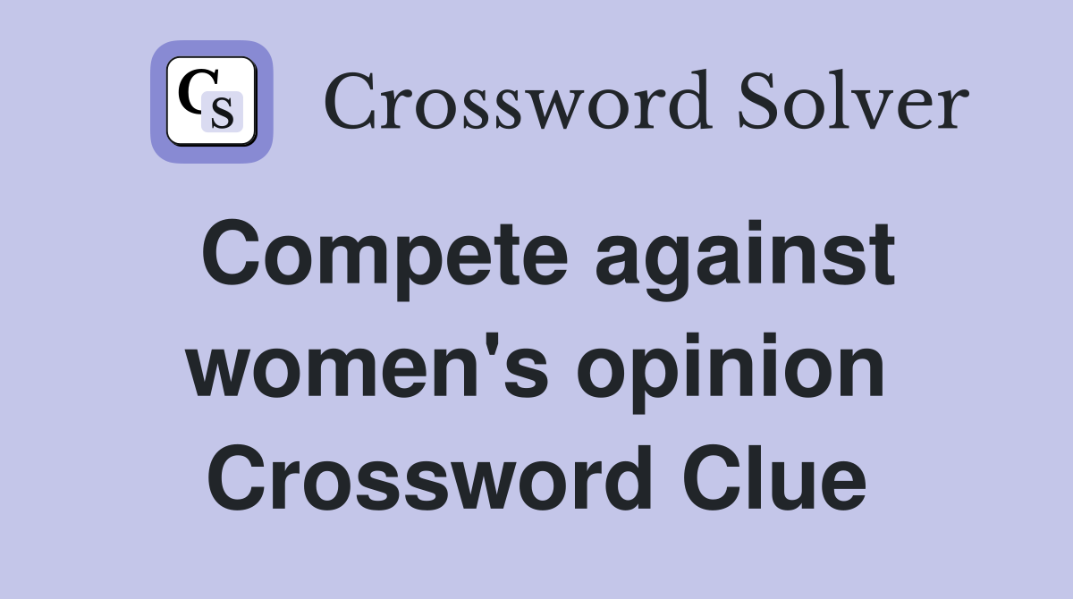 Compete against women's opinion Crossword Clue