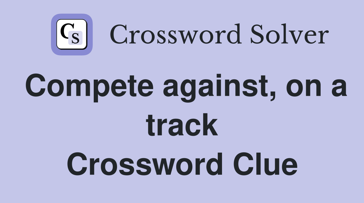 Compete against, on a track Crossword Clue