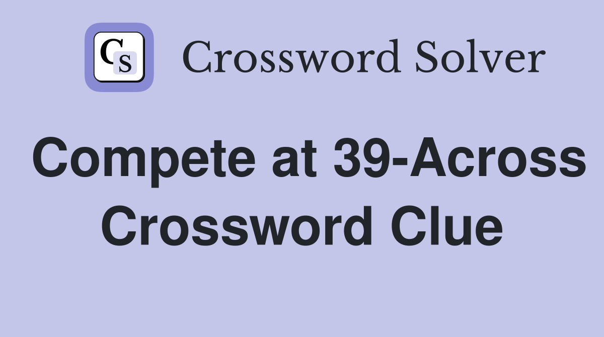 Compete at 39-Across Crossword Clue