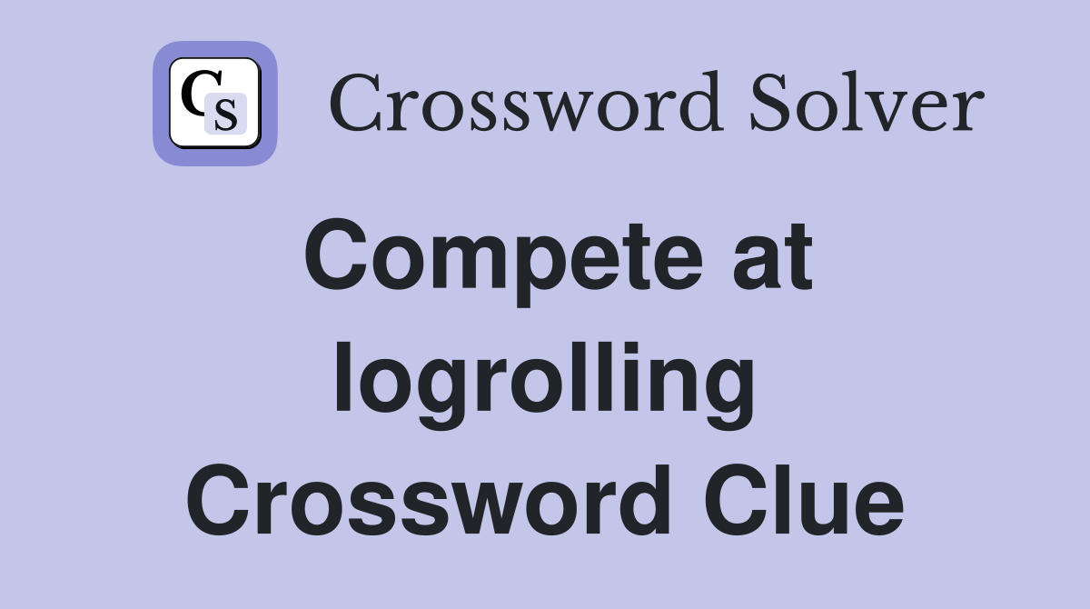 Compete at logrolling Crossword Clue