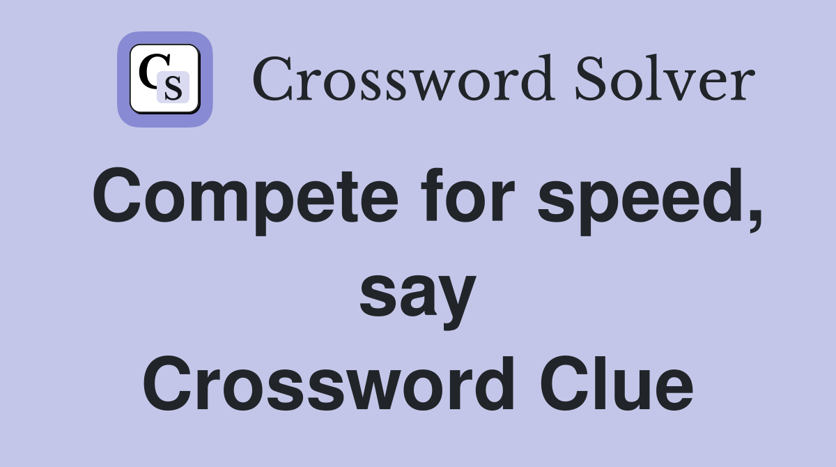 Compete for speed, say Crossword Clue