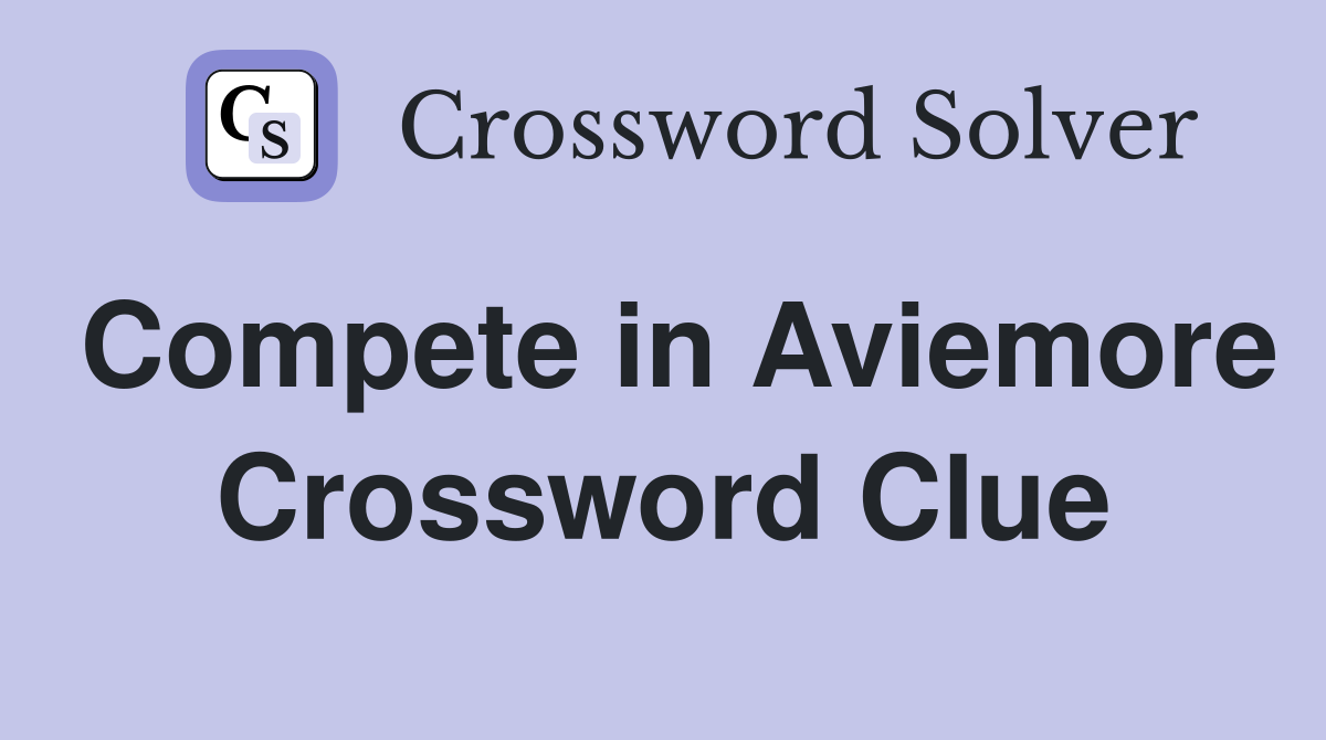 Compete in Aviemore Crossword Clue
