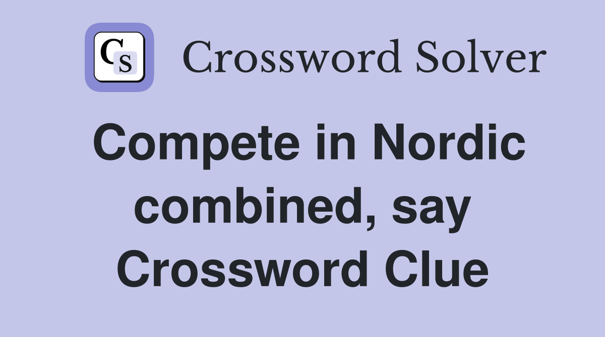 Compete in Nordic combined, say Crossword Clue