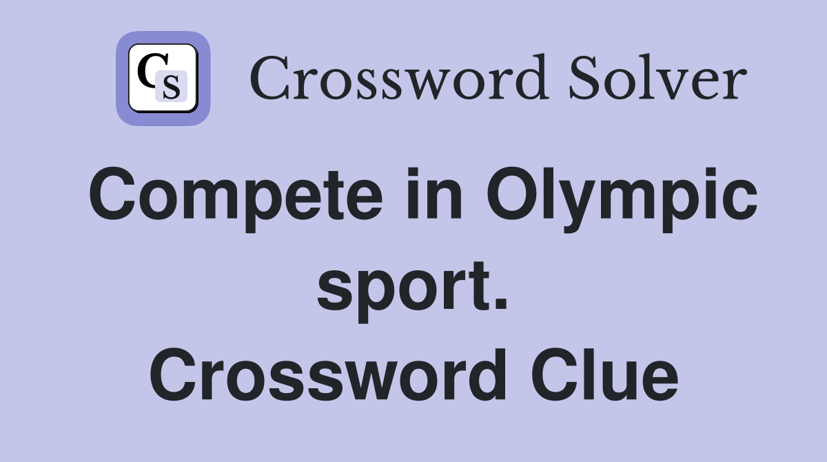 Compete in Olympic sport. Crossword Clue