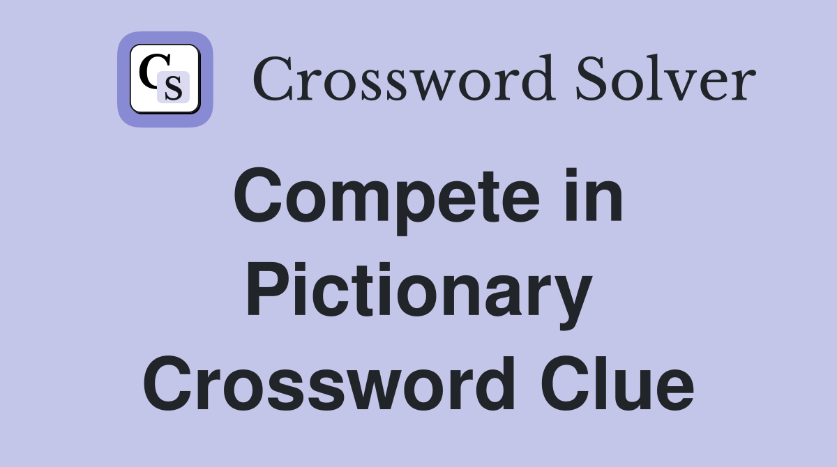 Compete in Pictionary Crossword Clue