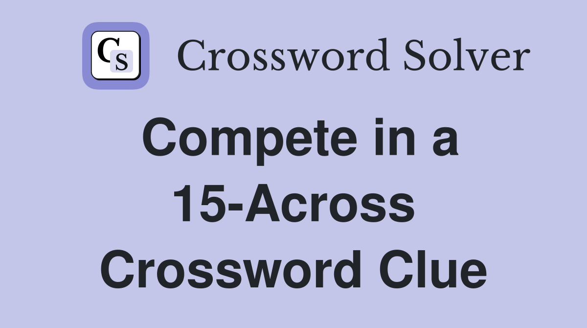 Compete in a 15-Across Crossword Clue