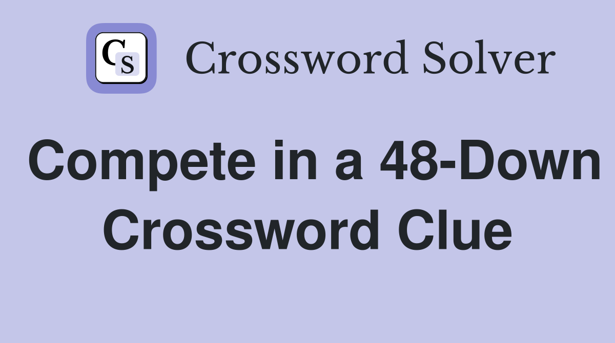Compete in a 48-Down Crossword Clue
