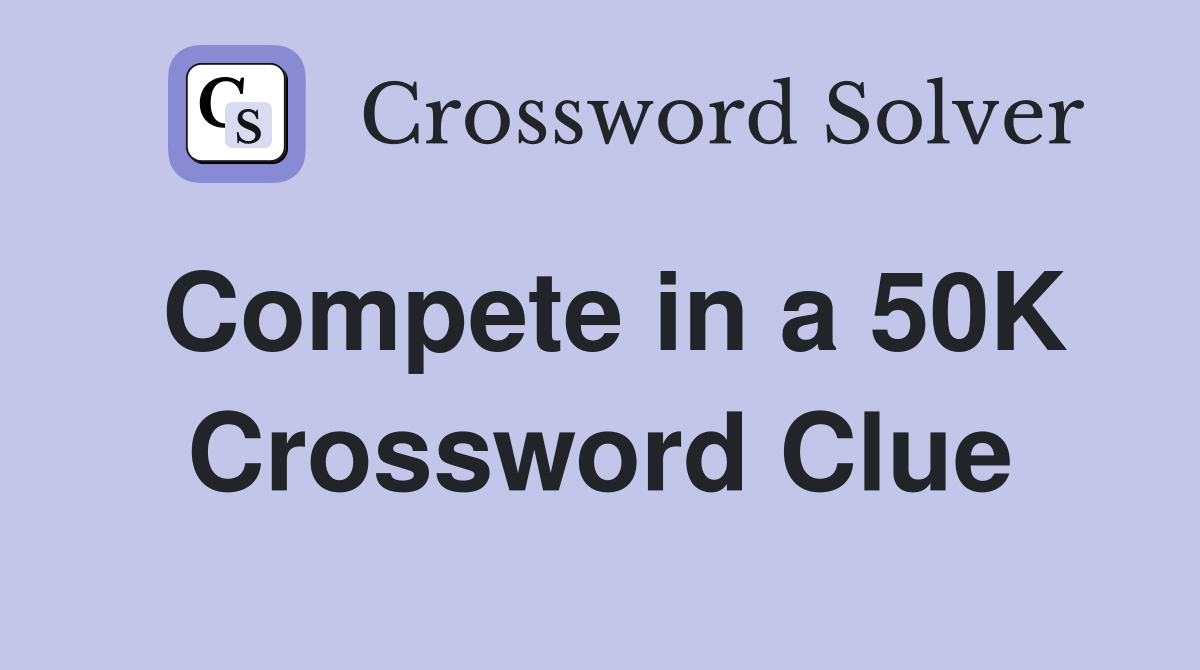 Compete in a 50K Crossword Clue