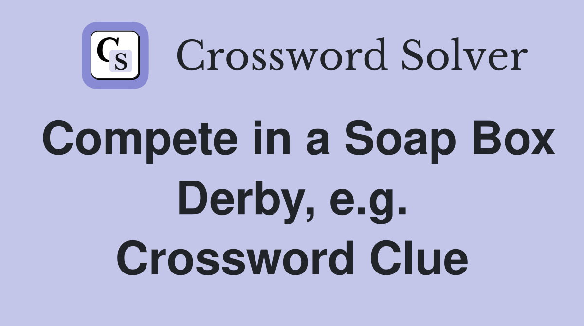 Compete in a Soap Box Derby, e.g. Crossword Clue