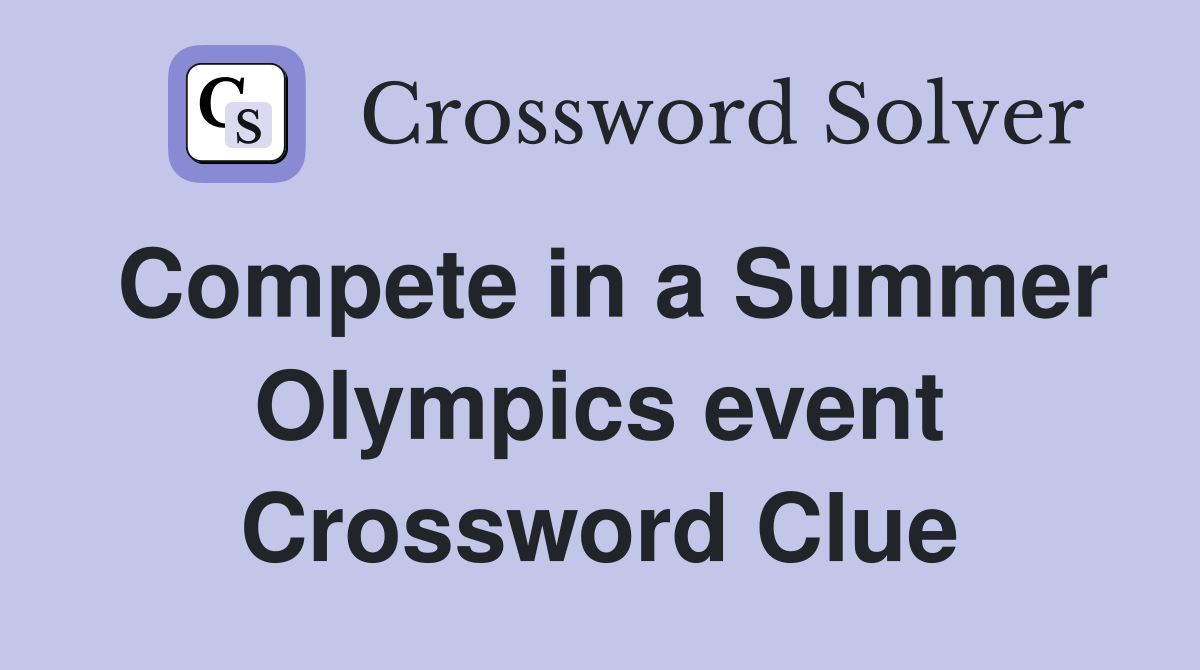 Compete in a Summer Olympics event Crossword Clue