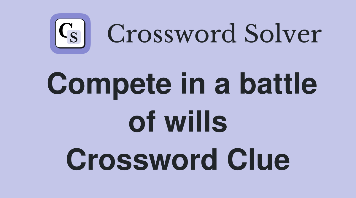Compete in a battle of wills Crossword Clue