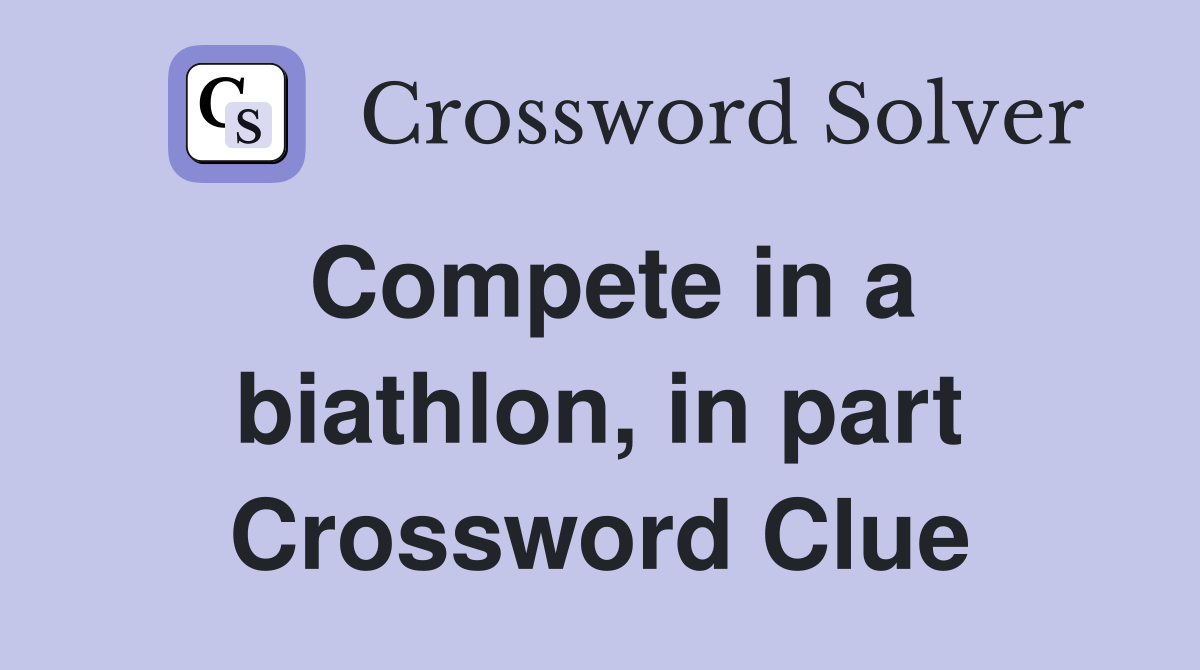 Compete in a biathlon, in part Crossword Clue