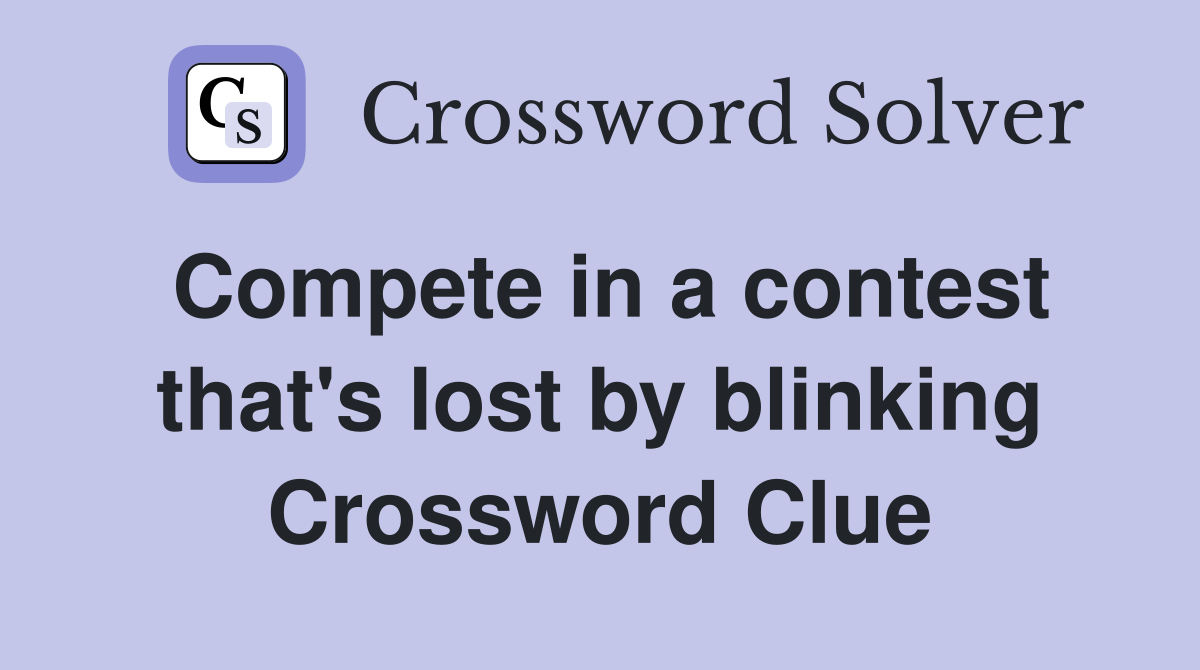 Compete in a contest that's lost by blinking Crossword Clue