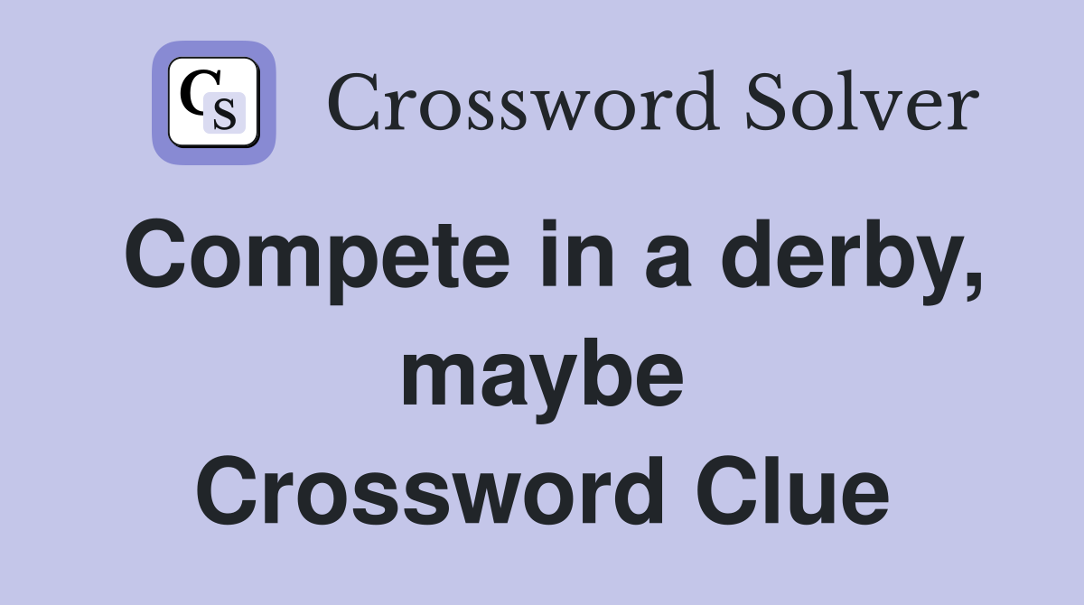 Compete in a derby, maybe Crossword Clue