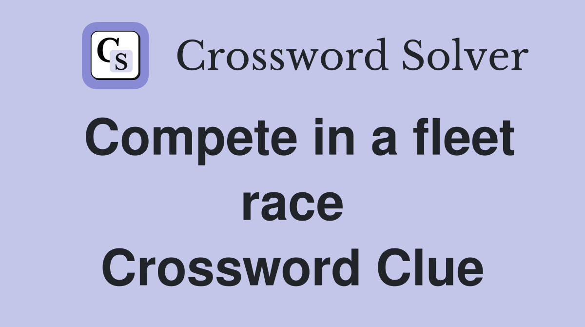 Compete in a fleet race Crossword Clue