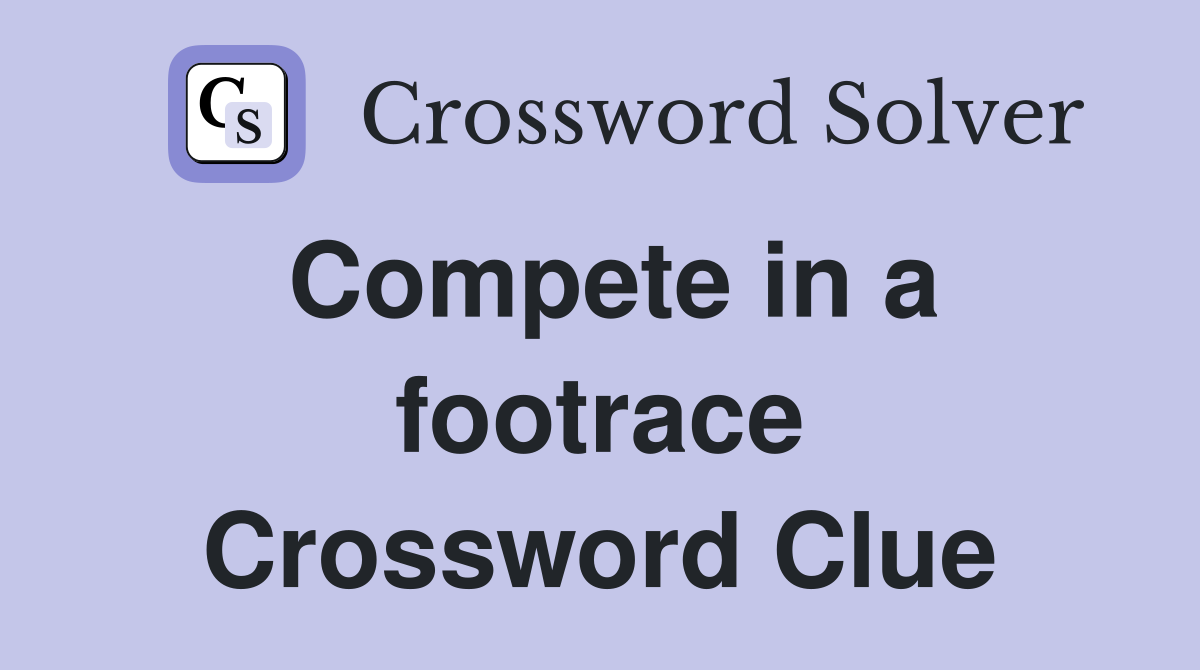 Compete in a footrace Crossword Clue