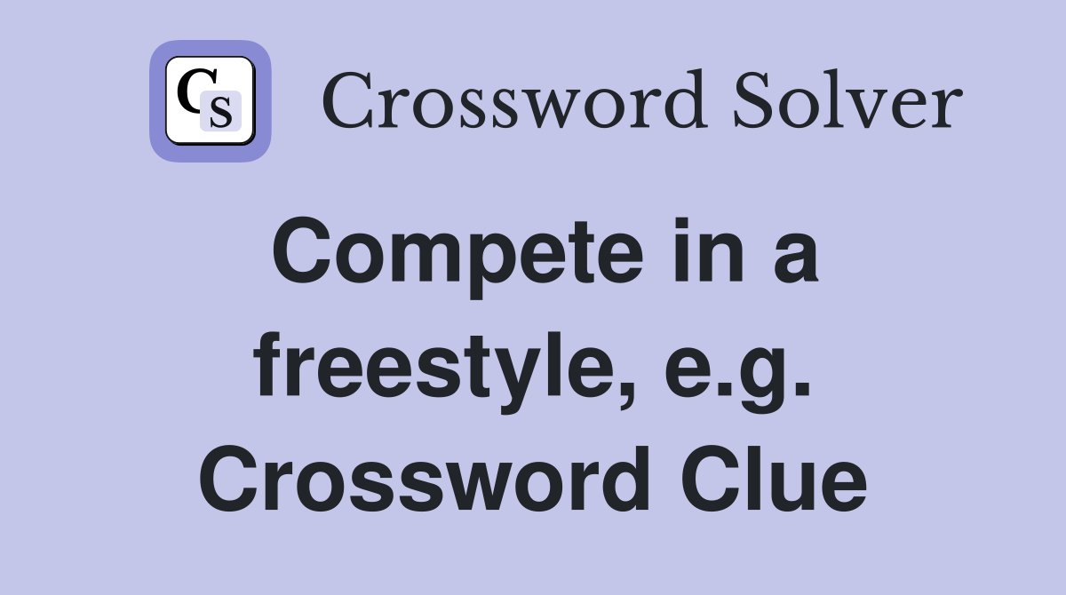 Compete in a freestyle, e.g. Crossword Clue