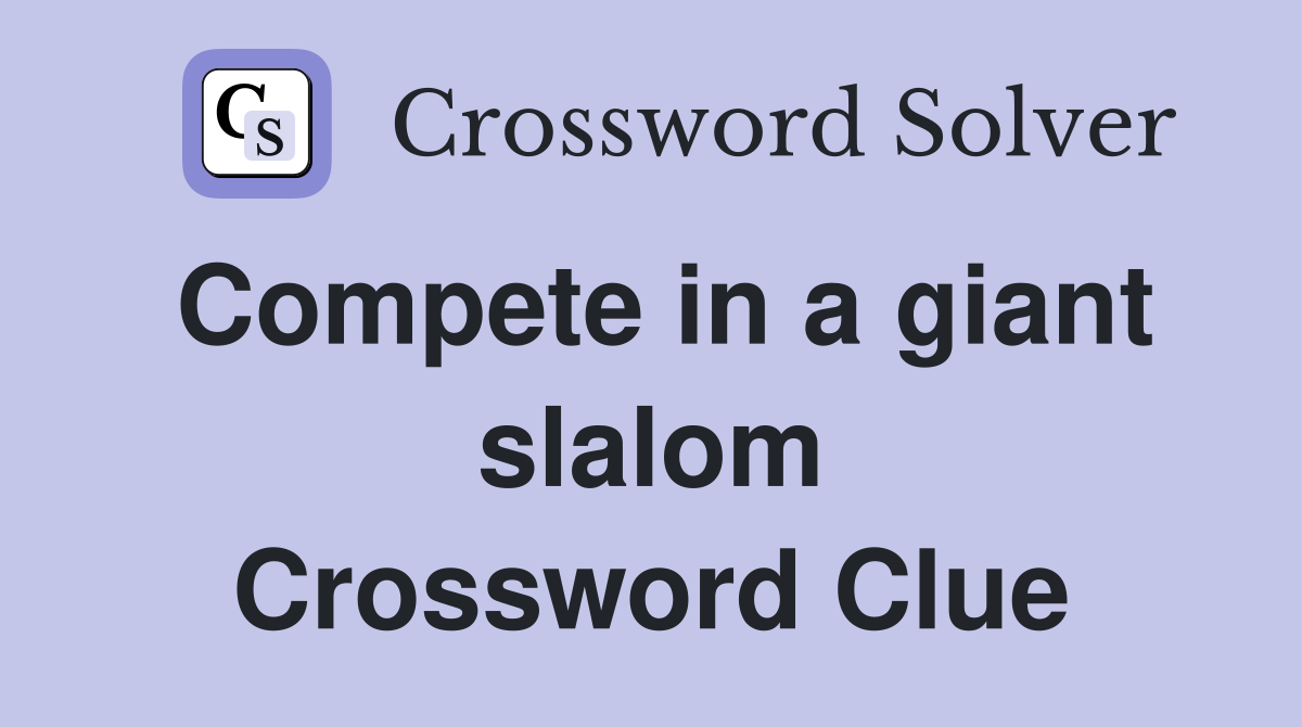 Compete in a giant slalom Crossword Clue