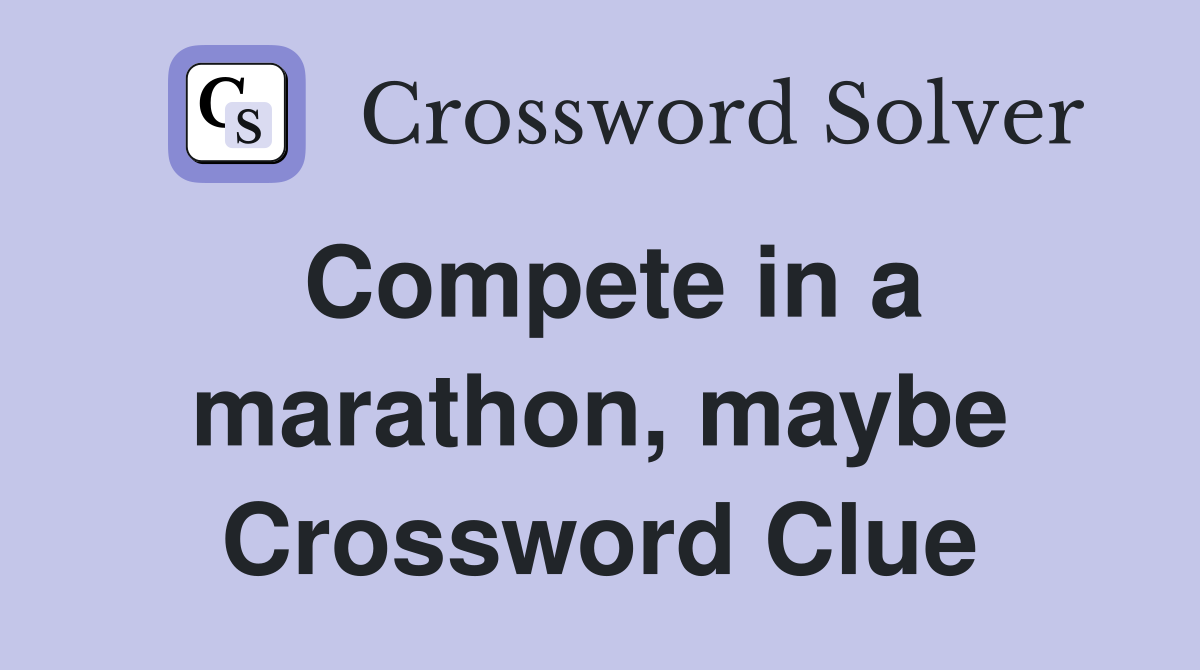 Compete in a marathon, maybe Crossword Clue