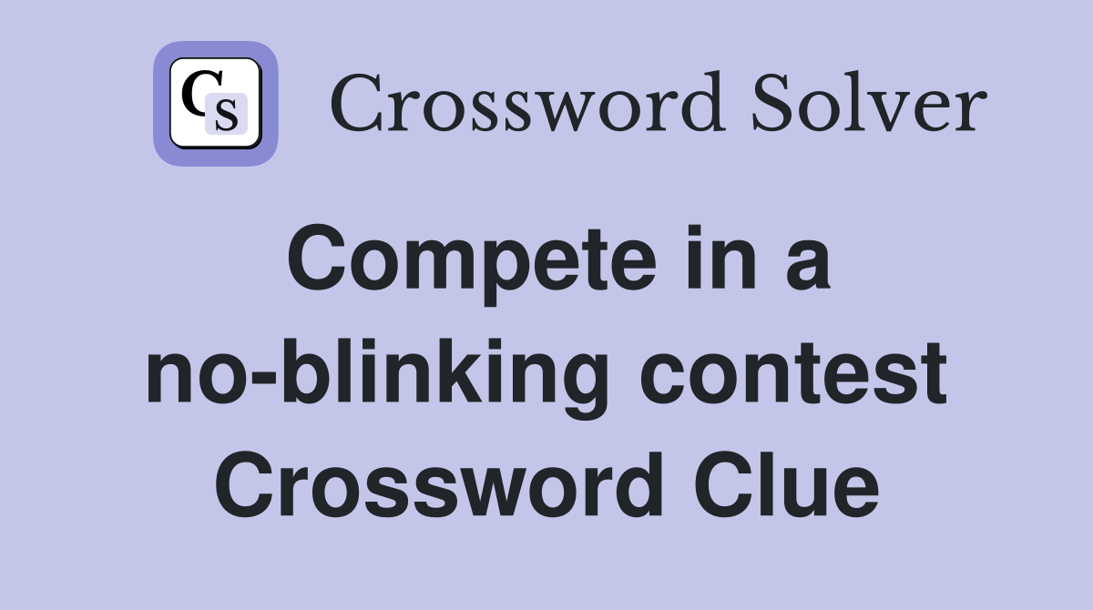 Compete in a no-blinking contest Crossword Clue