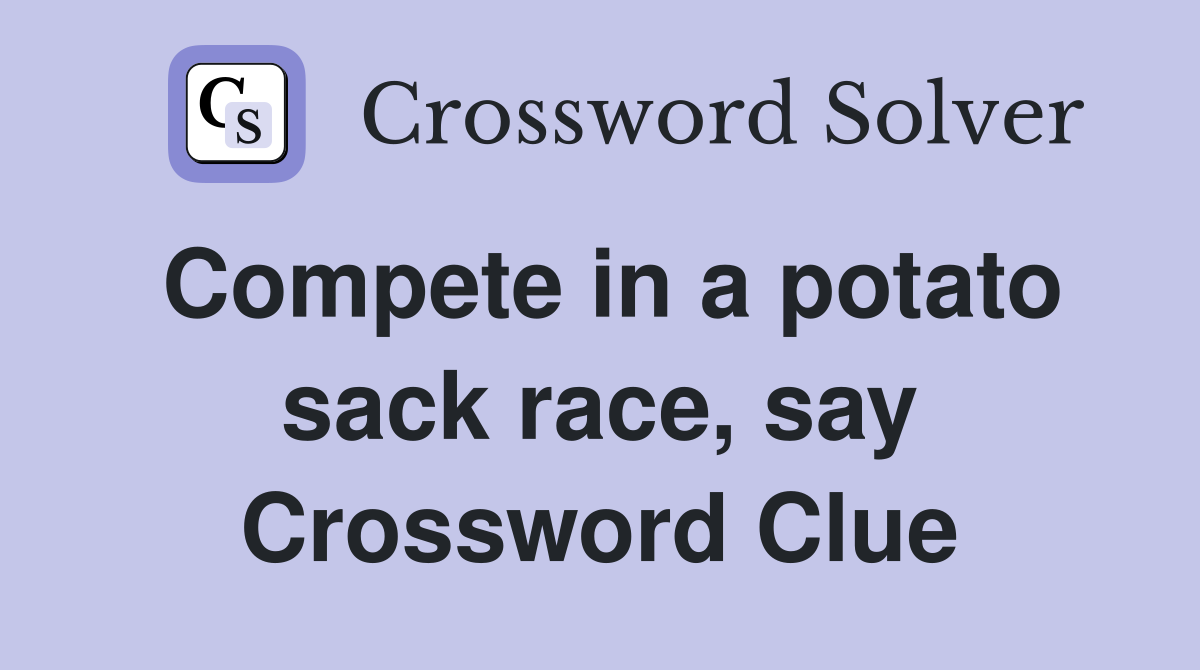 Compete in a potato sack race, say Crossword Clue