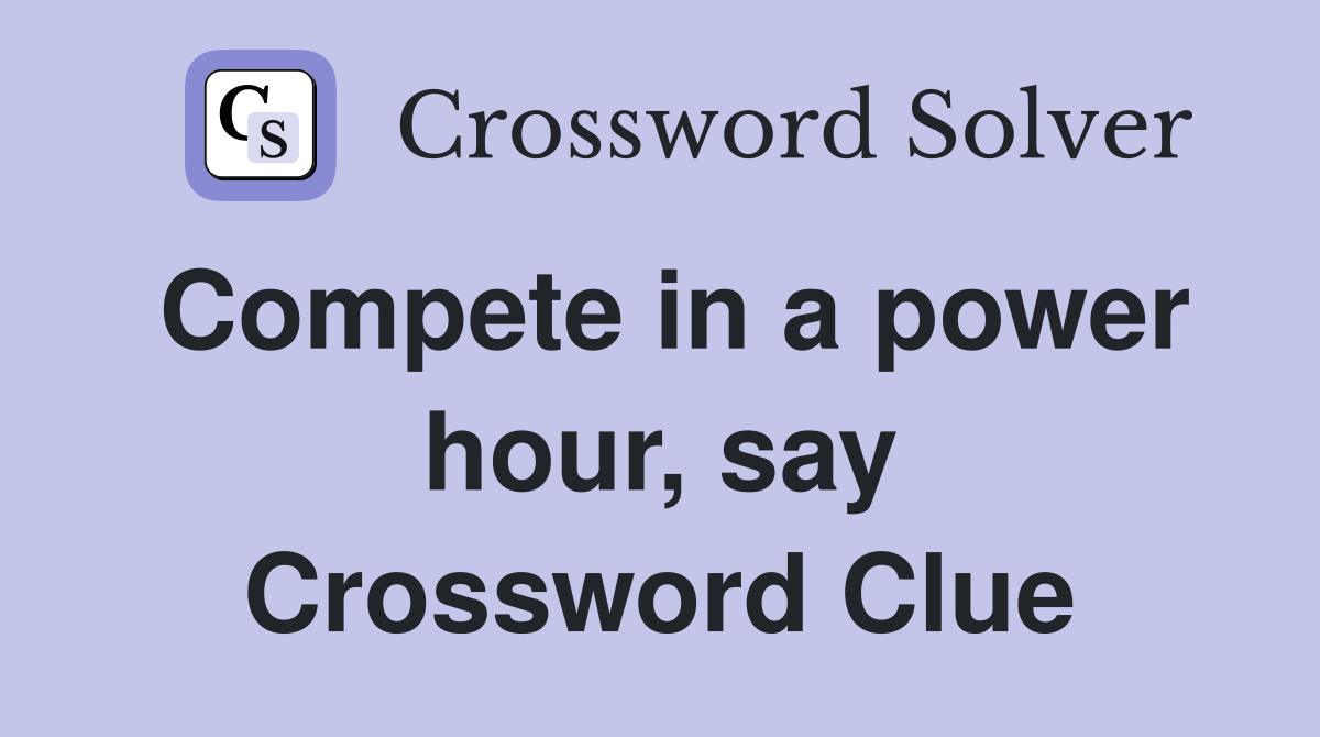 Compete in a power hour, say Crossword Clue