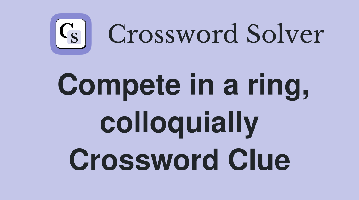 Compete in a ring, colloquially Crossword Clue