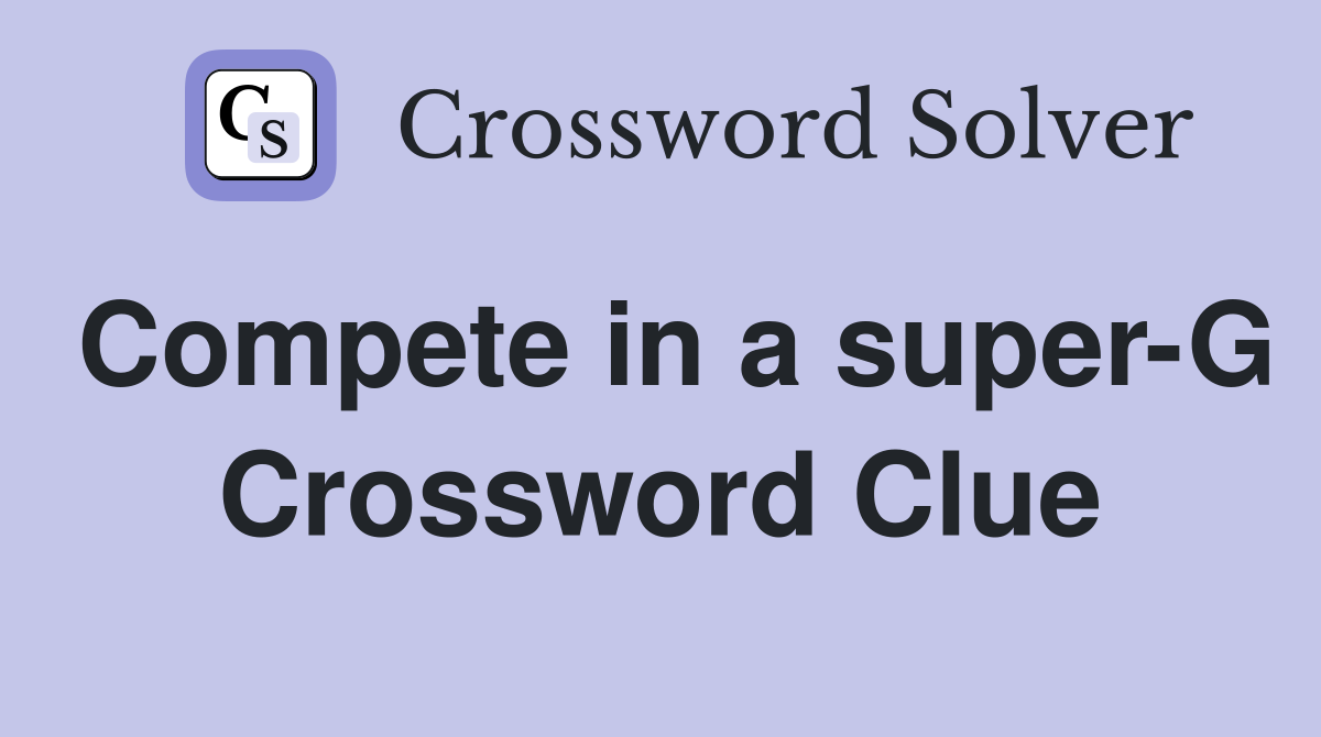 Compete in a super-G Crossword Clue