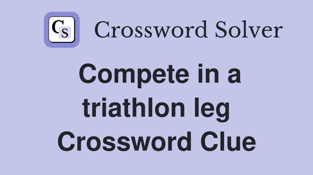 Compete in a triathlon leg Crossword Clue