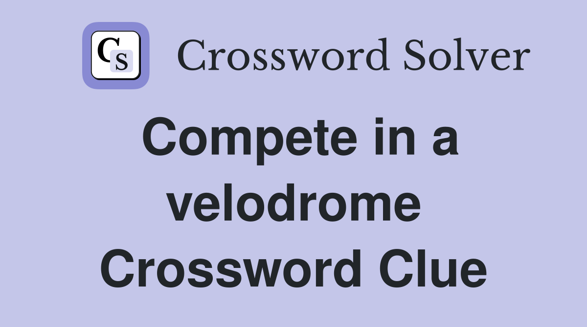Compete in a velodrome Crossword Clue
