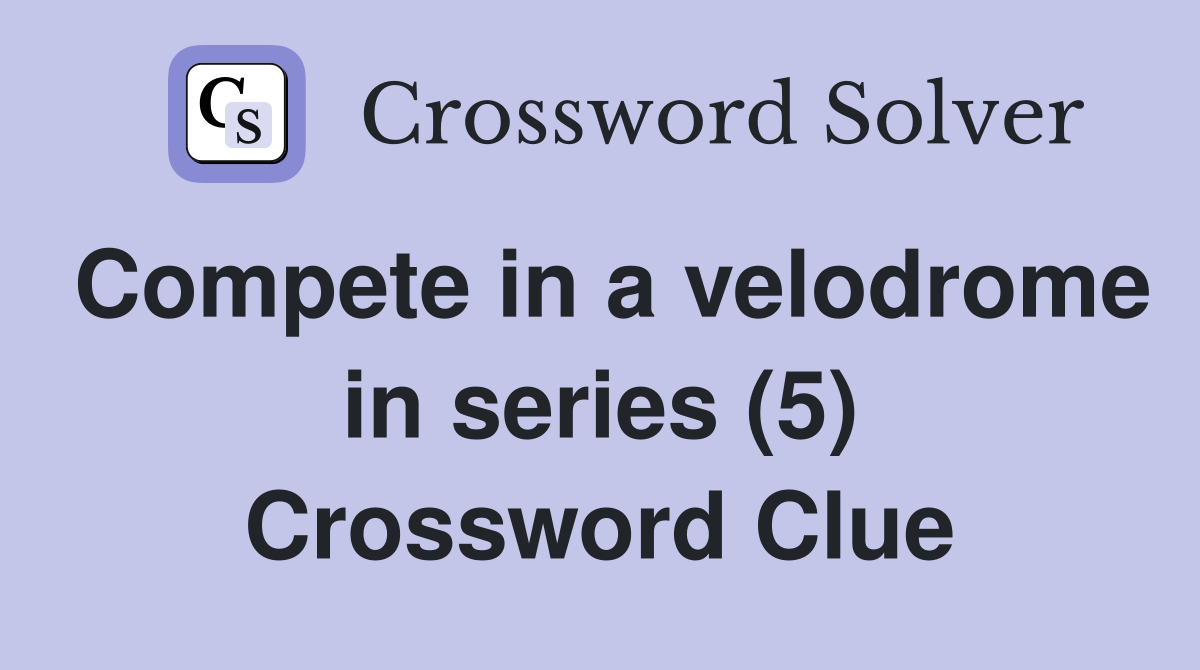 Compete in a velodrome in series (5) Crossword Clue