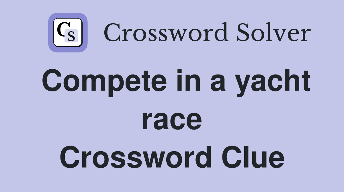 Compete in a yacht race Crossword Clue