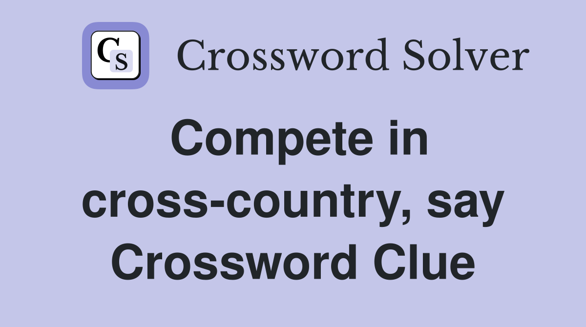 Compete in cross-country, say Crossword Clue