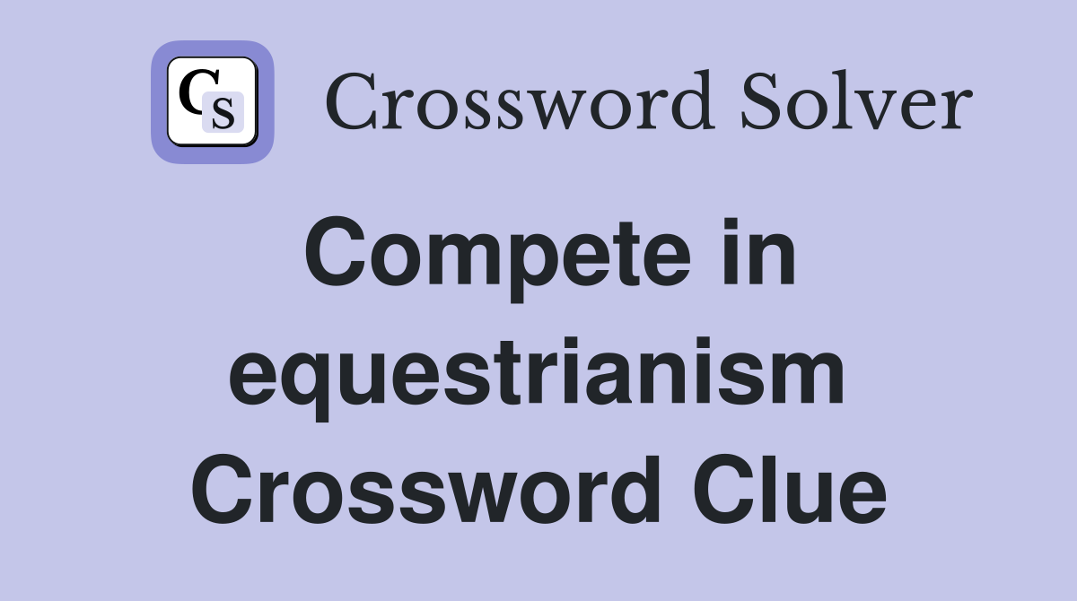 Compete in equestrianism Crossword Clue