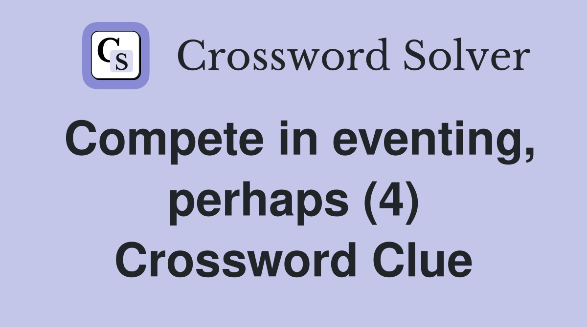 Compete in eventing, perhaps (4) Crossword Clue