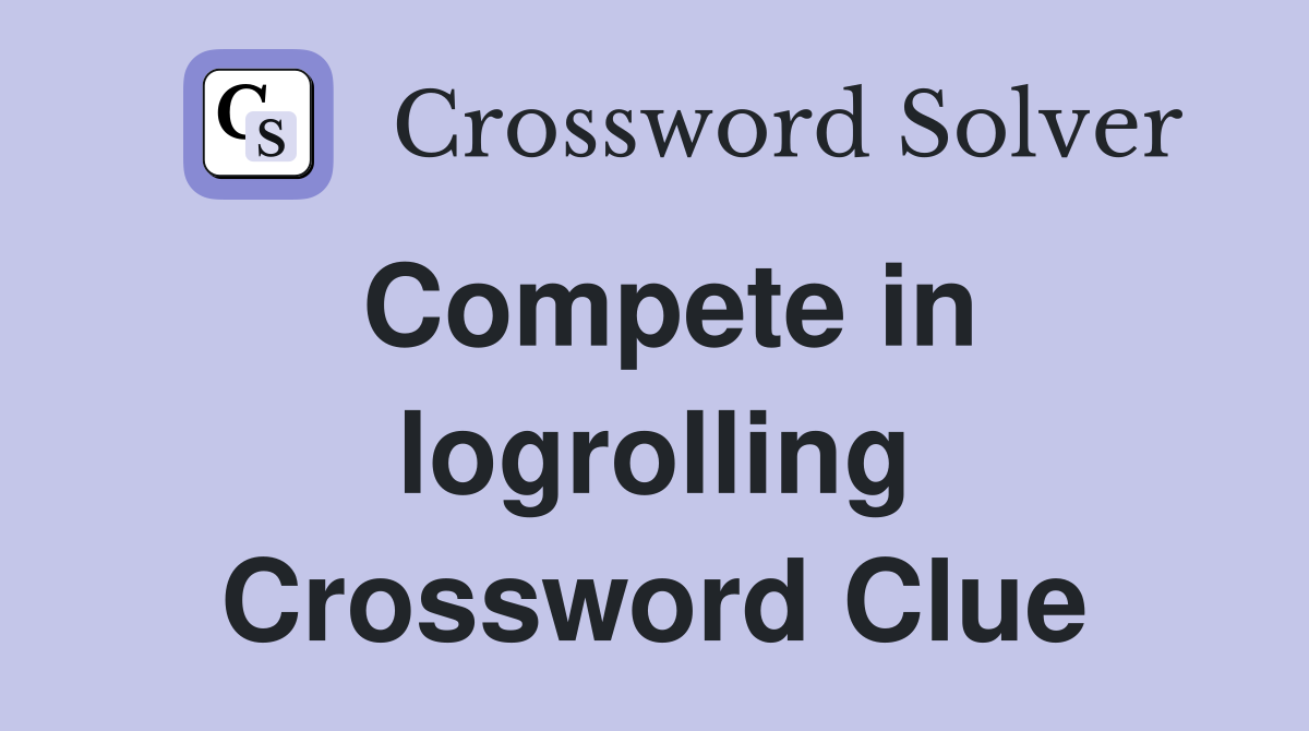 Compete in logrolling Crossword Clue