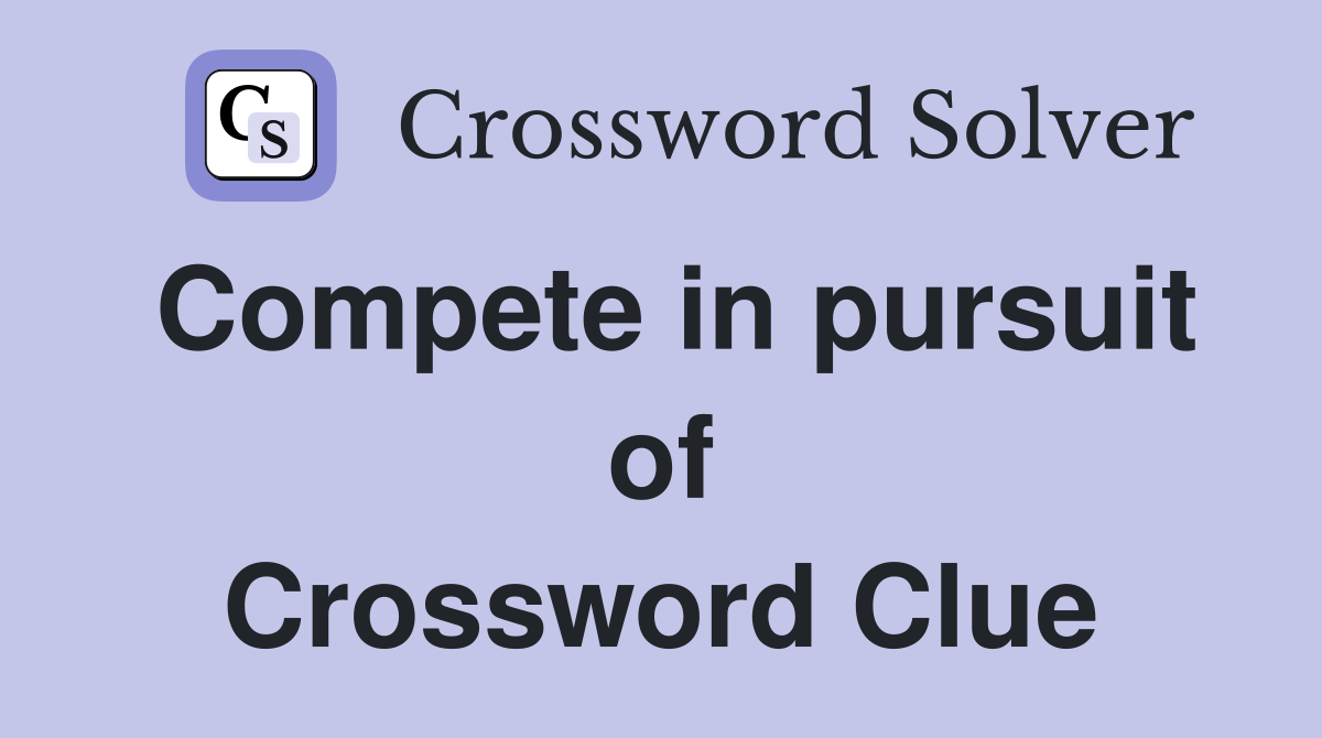 Compete in pursuit of Crossword Clue