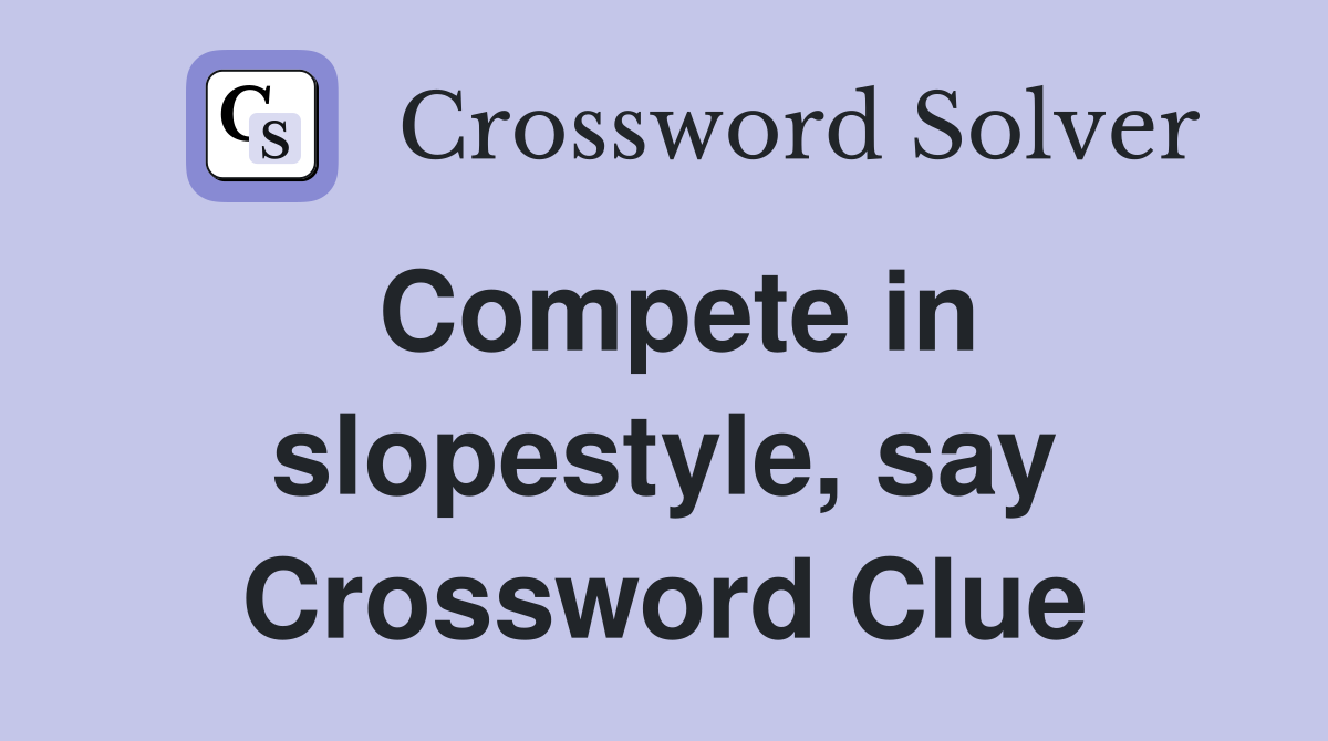 Compete in slopestyle, say Crossword Clue