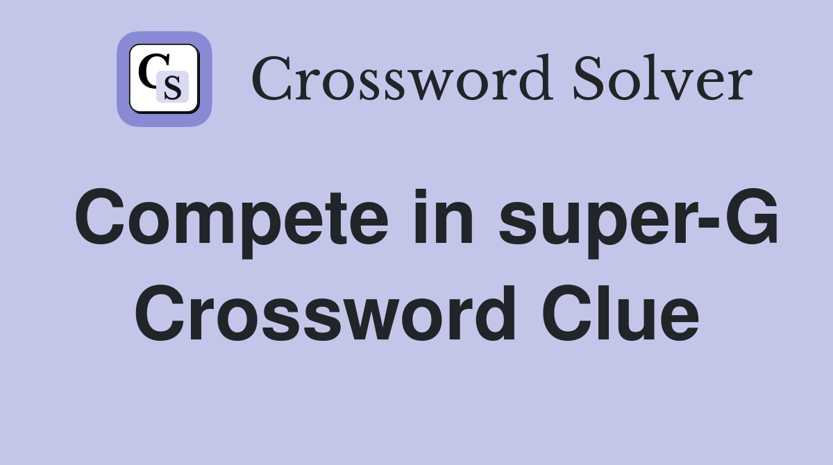 Compete in super-G Crossword Clue