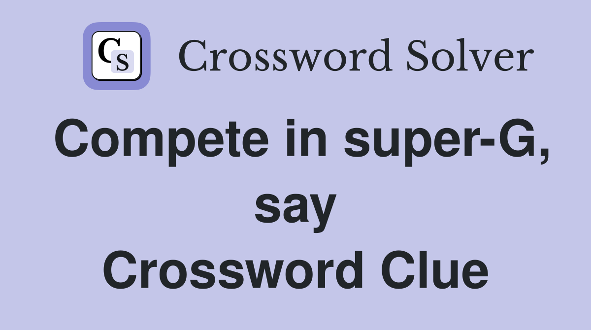 Compete in super-G, say Crossword Clue