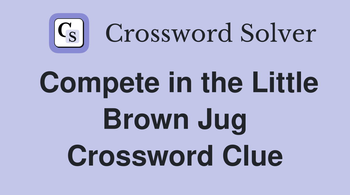 Compete in the Little Brown Jug Crossword Clue