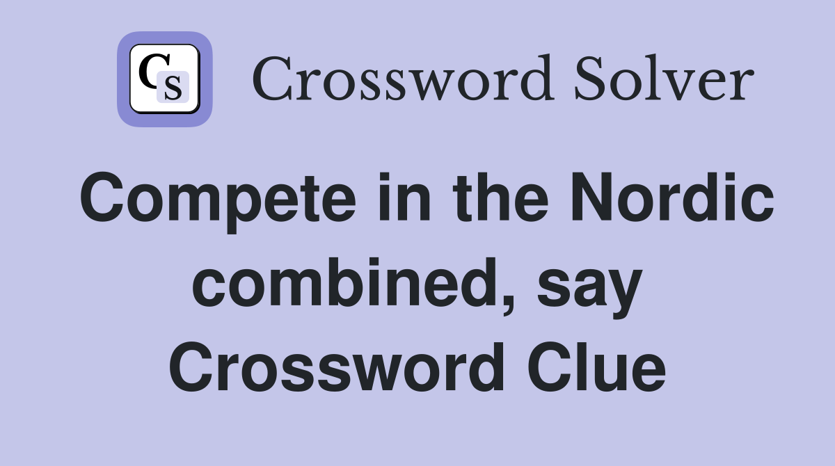 Compete in the Nordic combined, say Crossword Clue