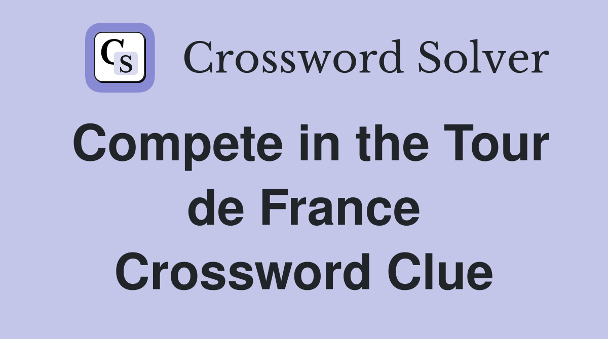 Compete in the Tour de France Crossword Clue